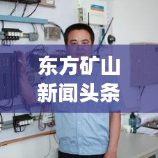東方礦山新聞頭條，掌握礦業(yè)行業(yè)最新動態(tài)，引領(lǐng)發(fā)展新趨勢