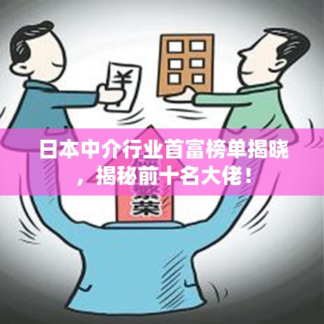 日本中介行業(yè)首富榜單揭曉，揭秘前十名大佬！