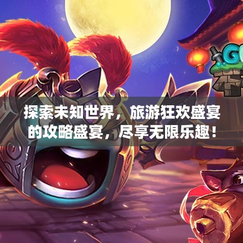 探索未知世界，旅游狂歡盛宴的攻略盛宴，盡享無限樂趣！